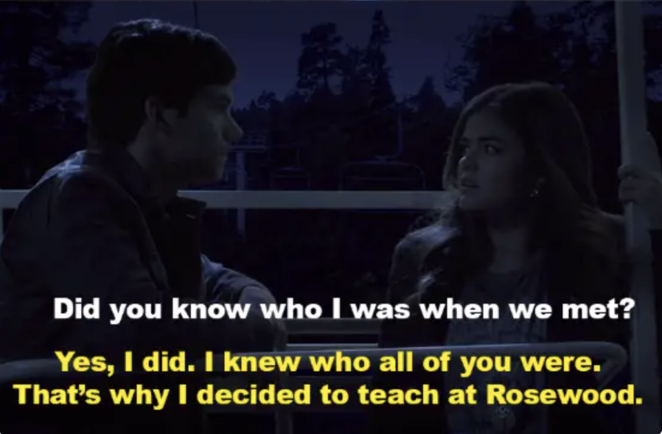 Ezra tells Aria he knew who Aria and her friends were and that's why he started teaching at Rosewood