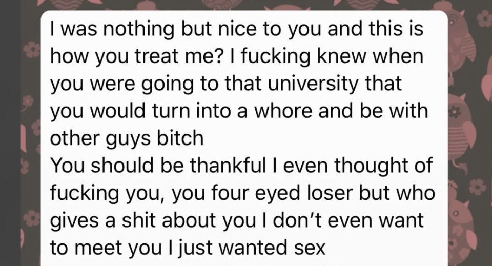 The text says "I was nothing but nice and this is how you treat me? I fucking knew when you were going to that university that you would turn into a whore"