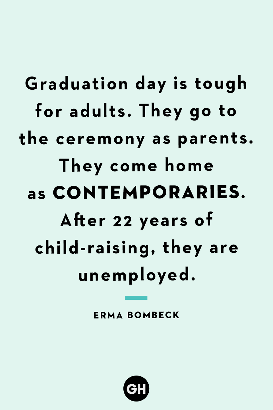 <p>Graduation day is tough for adults. They go to the ceremony as parents. They come home as contemporaries. After 22 years of child-raising, they are unemployed.</p>