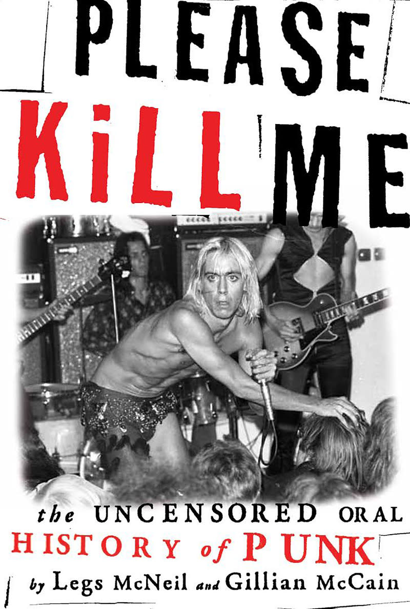 10. Please Kill Me: The Uncensored Oral History of Punk (Legs McNeil and Gillian McCain, 1996)