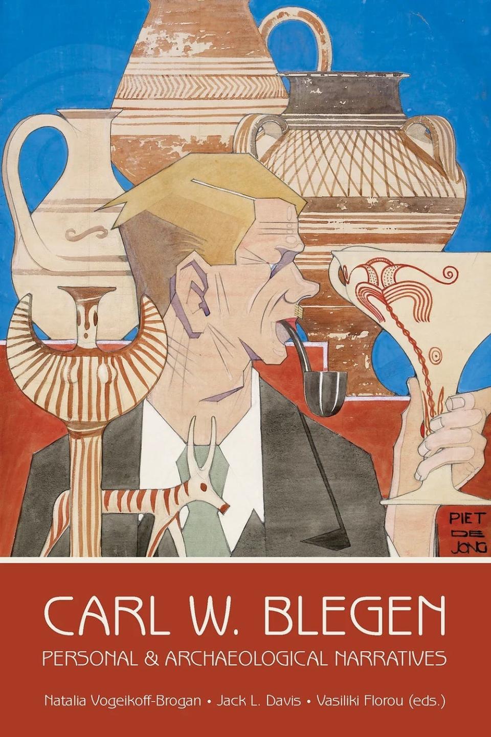 “Carl W. Blegen: Personal & Archaeological Narratives,” edited by Natalia Vogeikoff-Brogan, Jack L. Davis and Vasiliki Florou.