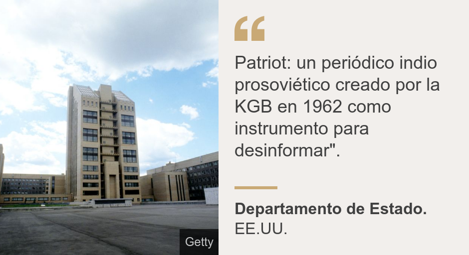 "Patriot: un
periódico indio prosoviético creado por la KGB en
1962 como instrumento para desinformar".", Source: Departamento de Estado., Source description: EE.UU., Image: 