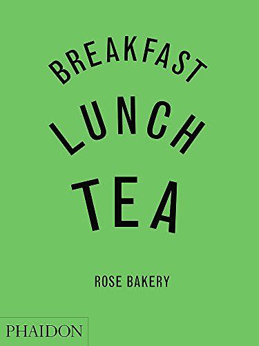 Breakfast, Lunch, Tea by Rose Bakery