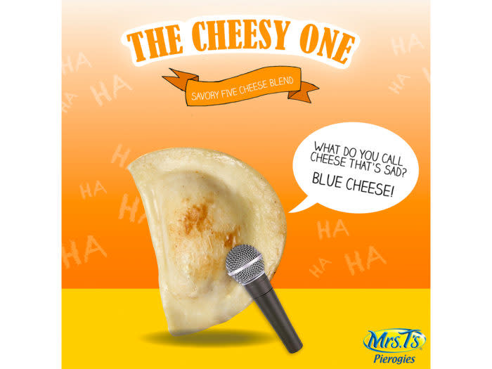 The Cheesy One<br><p>You’re really gouda at making people laugh. (Get it?) We think you’d love Mrs. T’s Savory Five Cheese Blend Pierogies made with Cheddar, Parmesan, Romano, Swiss, and Asiago cheeses. They’re grate. (We couldn’t help ourselves!)</p>