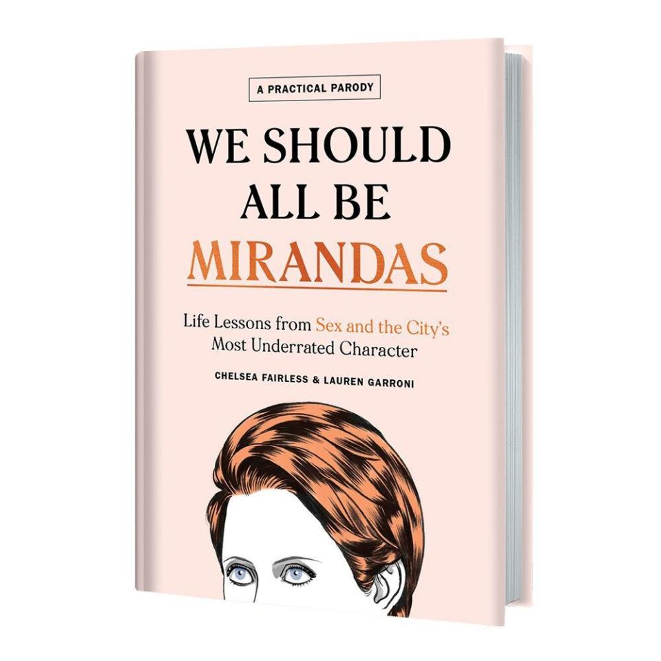 4) ‘We Should All Be Mirandas: Life Lessons from Sex and the City’s Most Underrated Character’ by Chelsea Fairless and Lauren Garroni
