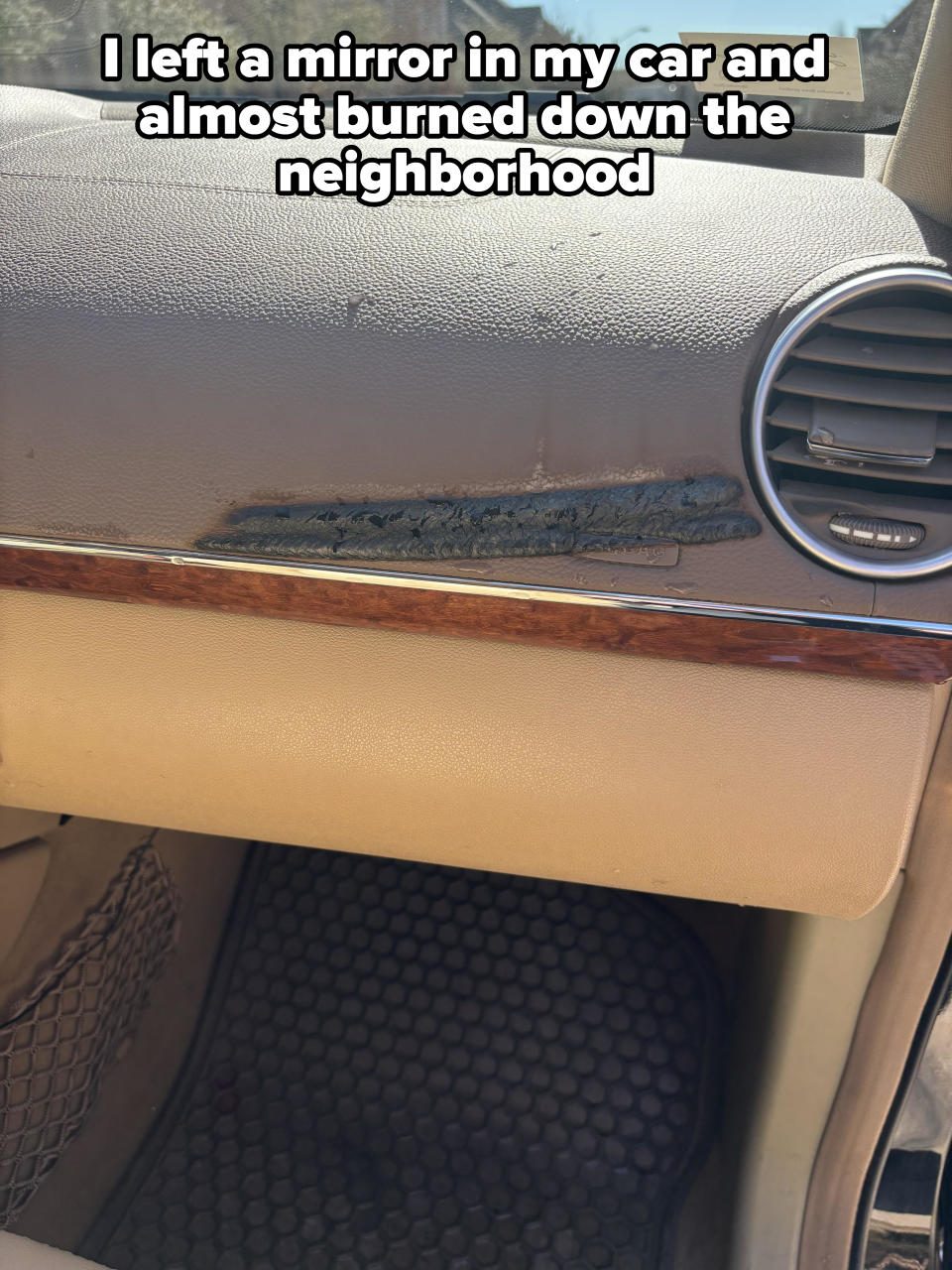 Car dashboard with peeling, charred area and caption, "I left a mirror in my car and almost burned down the neighborhood"