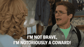 "I'm not brave, I'm notoriously a coward!"