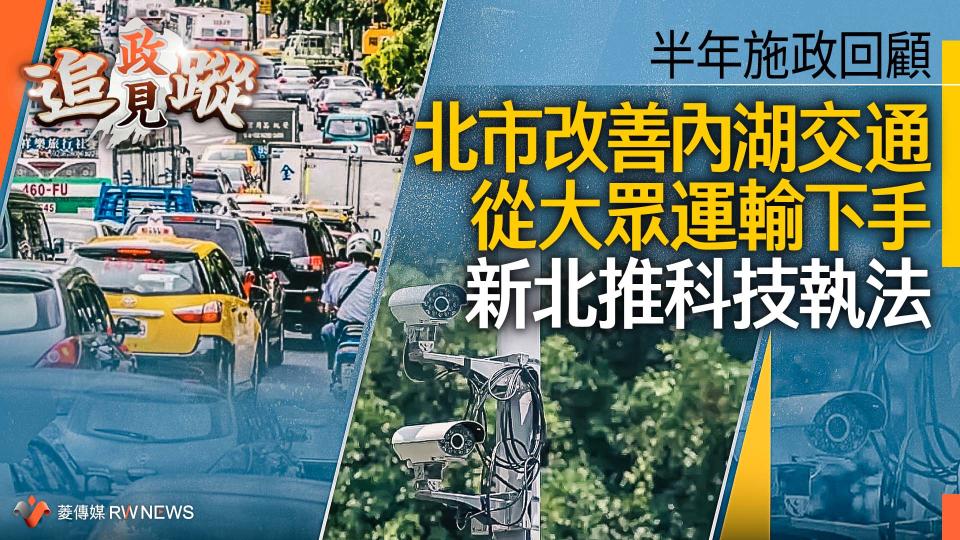 政見追蹤系列28／半年施政回顧　北市改善內湖交通從大眾運輸下手　新北推科技執法