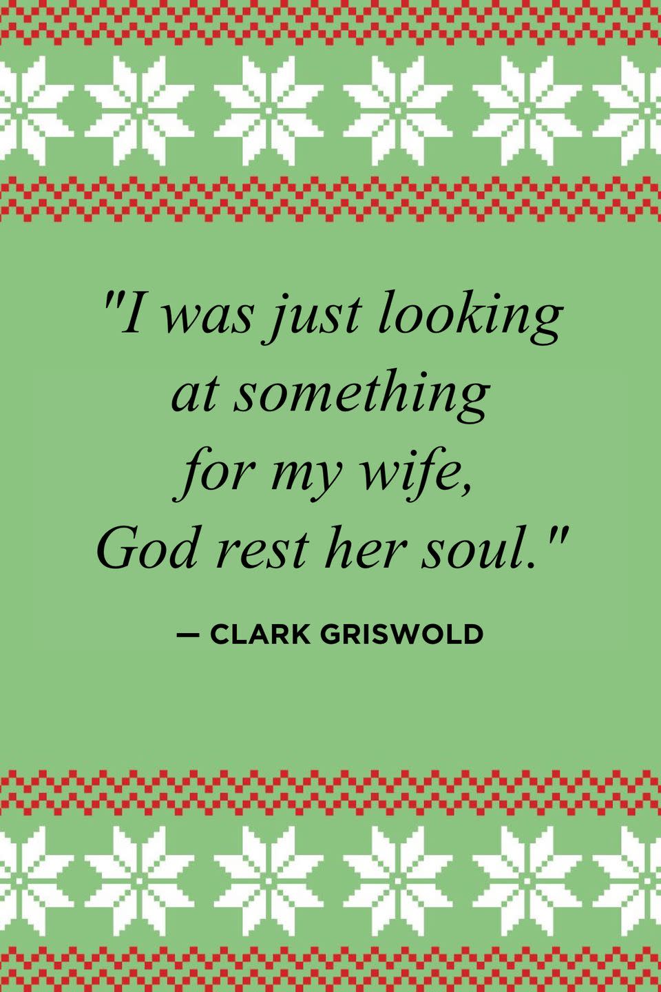 <p>"I was just looking at something for my wife, God rest her soul."</p>