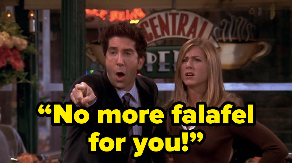 ross yelling “No more falafel for you!” at rachel's sister amy on friends