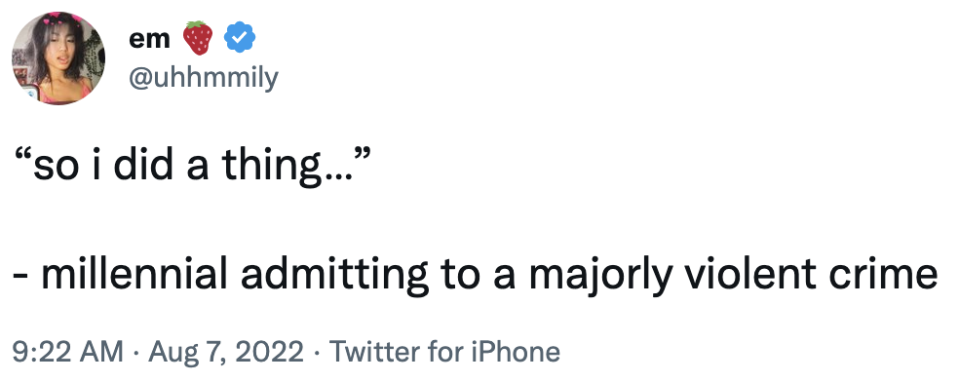 "So i did a thing" said the millennial admitting to a majorly violent crime