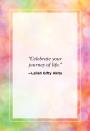 <p>"Celebrate your journey of life."<br></p>