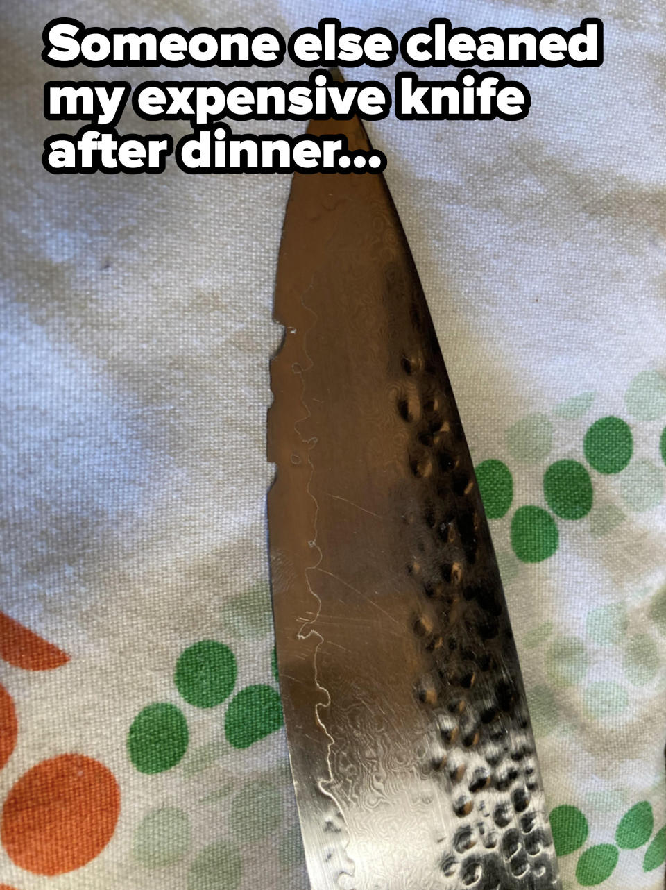 A knife with scratches and perforations with the caption, "Someone else cleaned my expensive knife after dinner"