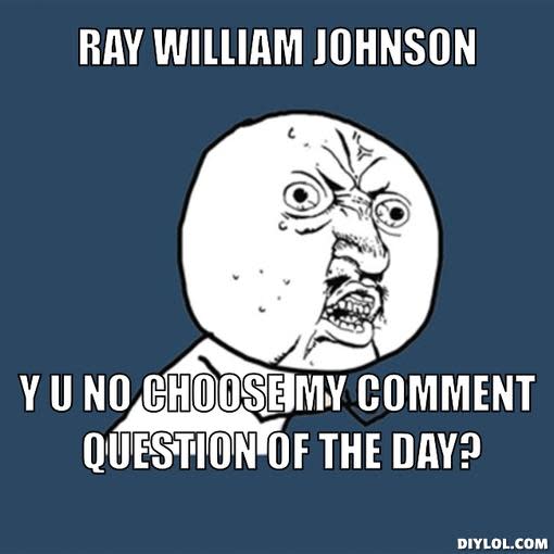 Ray william johnson, Y U NO choose my comment question of the day?