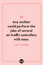 <p>Any mother could perform the jobs of several air-traffic controllers with ease.</p>