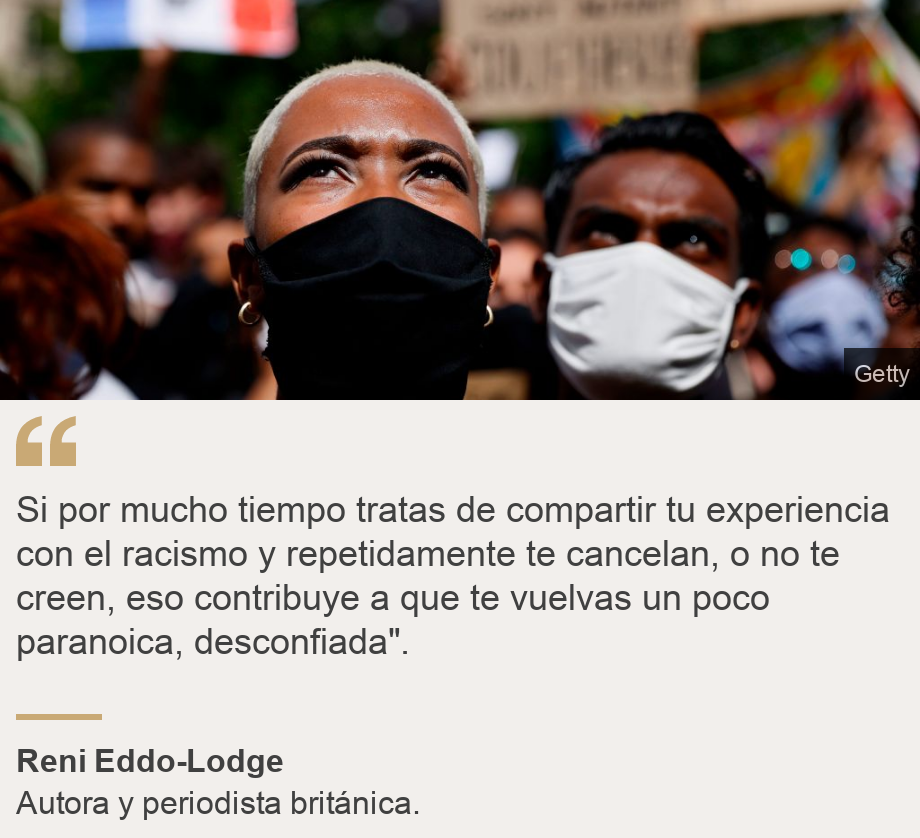 "Si por mucho tiempo tratas de compartir tu experiencia con el racismo y repetidamente te cancelan, o no te creen, eso contribuye a que te vuelvas un poco paranoica, desconfiada". ", Source: Reni Eddo-Lodge, Source description: Autora y periodista británica. , Image: Manifestantes. 