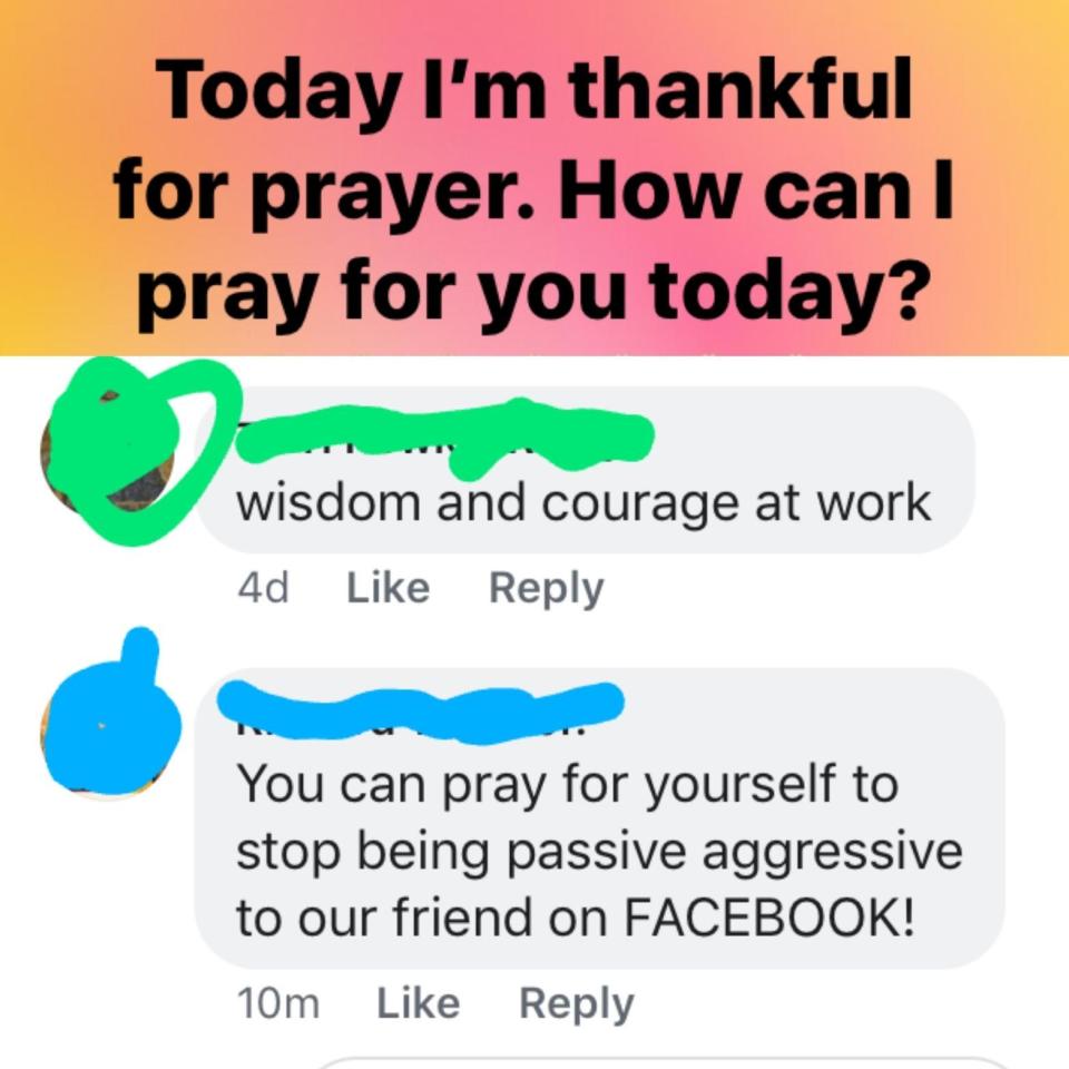 person responding to someone sayiing you can pray for yourself to stop being passive aggressive to our friend on facebook