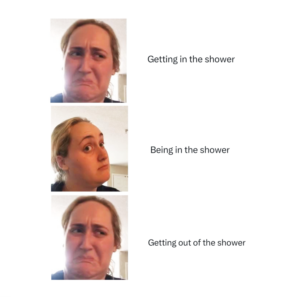 Three-panel meme of a woman's facial expressions: anticipating "Getting in the shower," relaxed "Being in the shower," and displeased "Getting out of the shower."