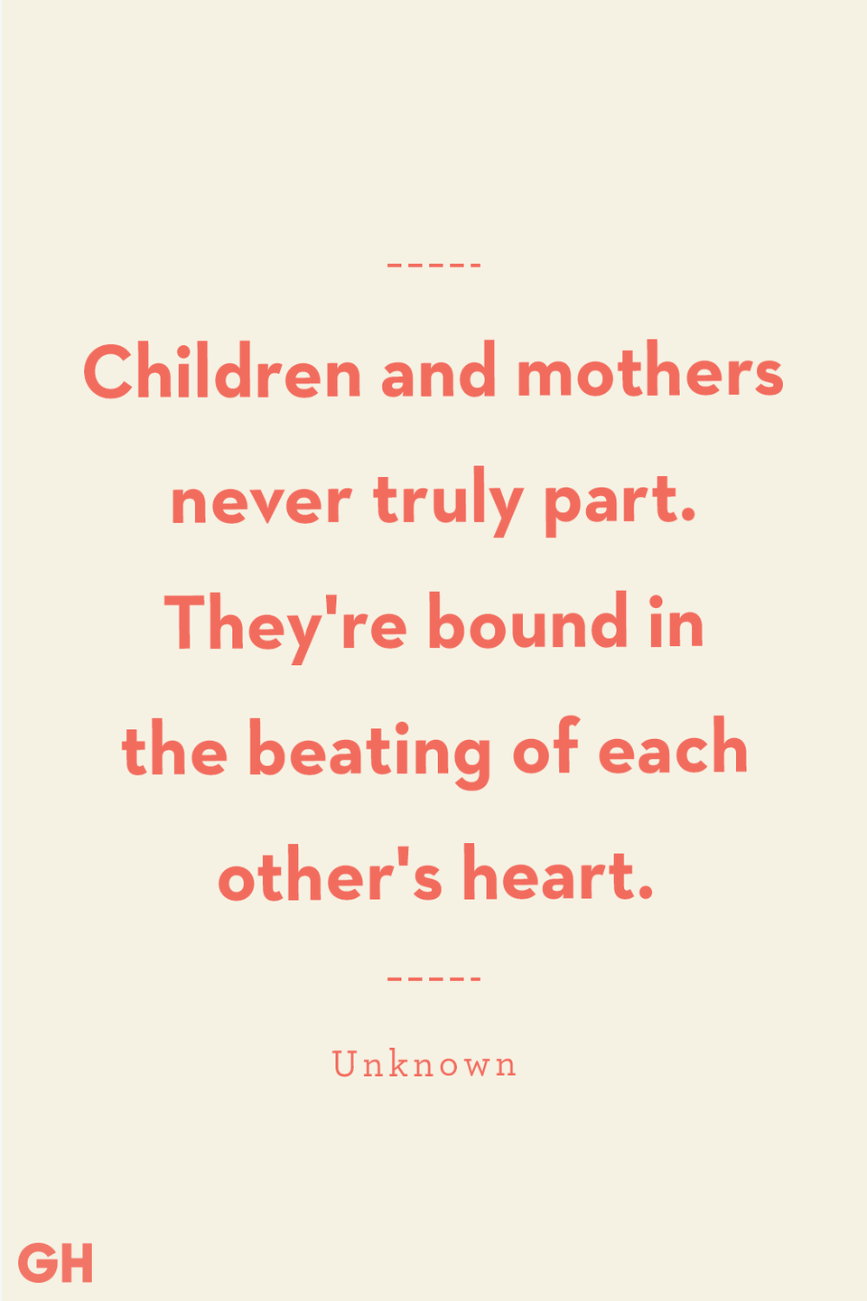 <p>Children and mothers never truly part. They're bound in the beating of each other's heart.</p>