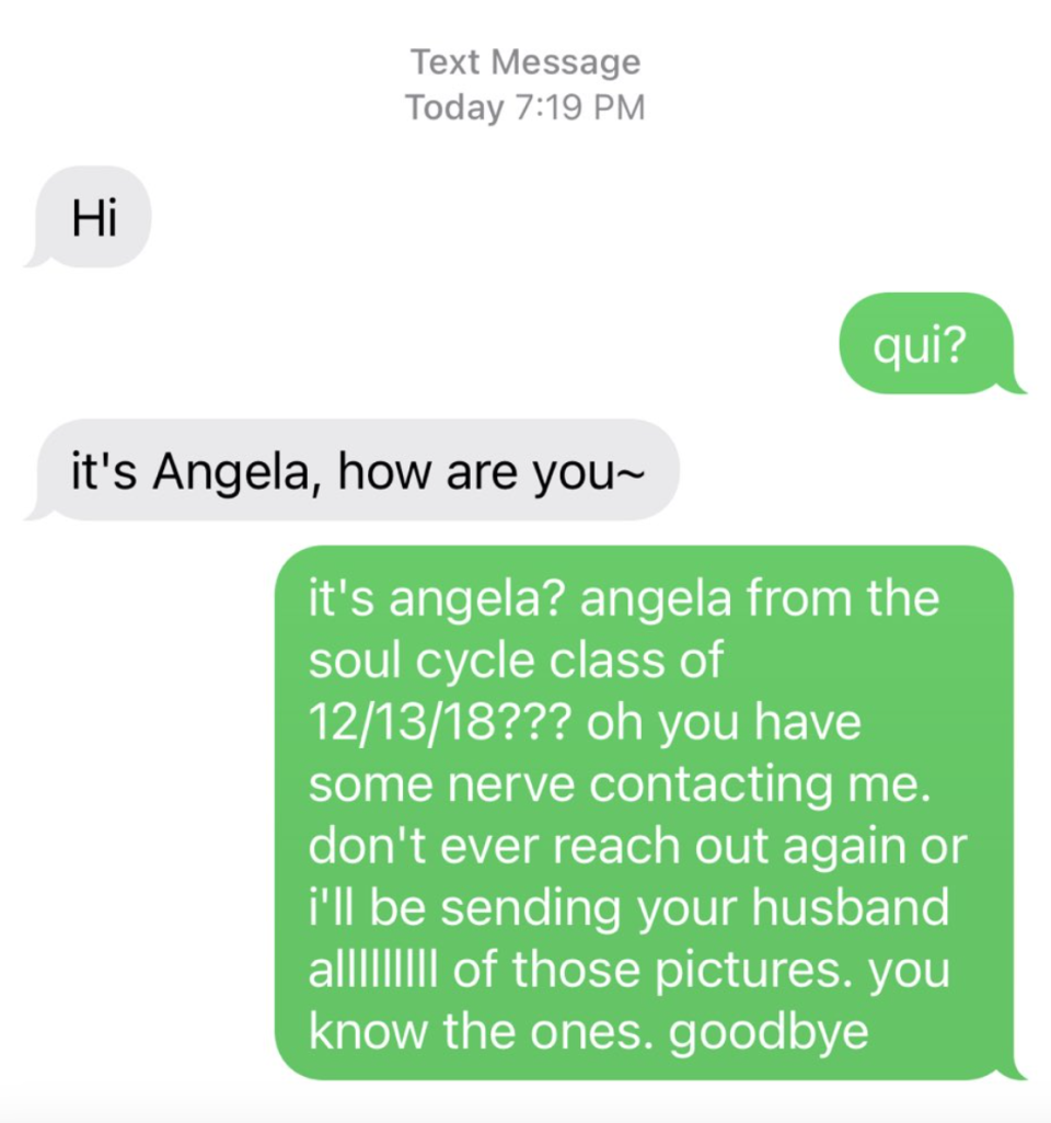 Person tells "Angela from the Soul Cycle class" she has some nerve contacting her, and don't reach out agai n or she'll send Angela's husband all of "those photos"