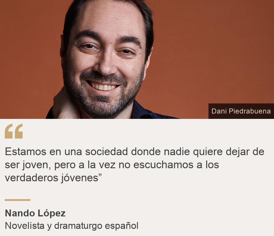 "Estamos en una sociedad donde nadie quiere dejar de ser joven, pero a la vez no escuchamos a los verdaderos jóvenes”", Source: Nando López, Source description: Novelista y dramaturgo español , Image: Nando López