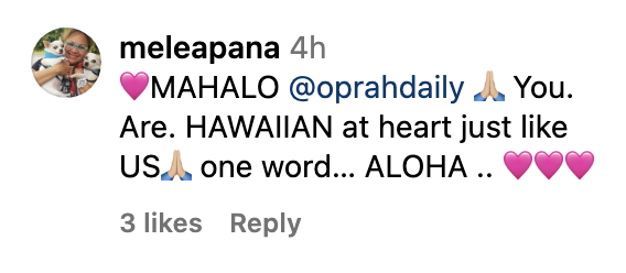 An Instagram comment that reads, "MAHALO @ oprahdaily (prayer emoji) You. Are. HAWAIIAN at heart just like US one word...ALOHA (three heart emojis)