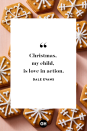 <p>Christmas, my child, is love in action. </p>