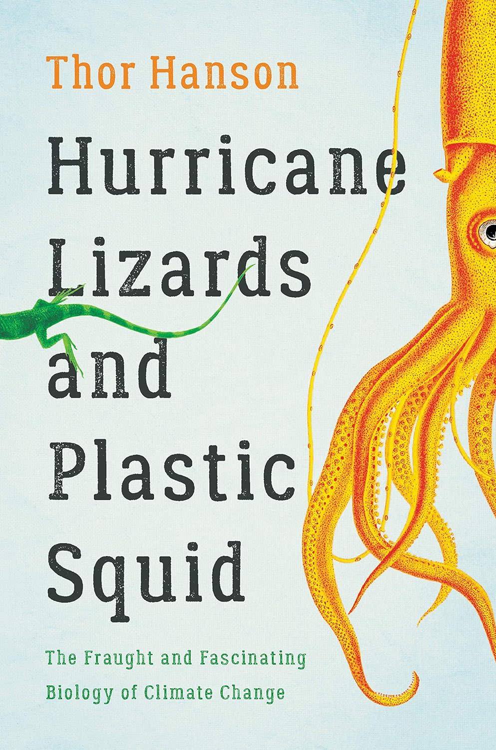 "Hurricane Lizards and Plastic Squid: The Fraught and Fascinating Biology of Climate Change," by Thor Hanson