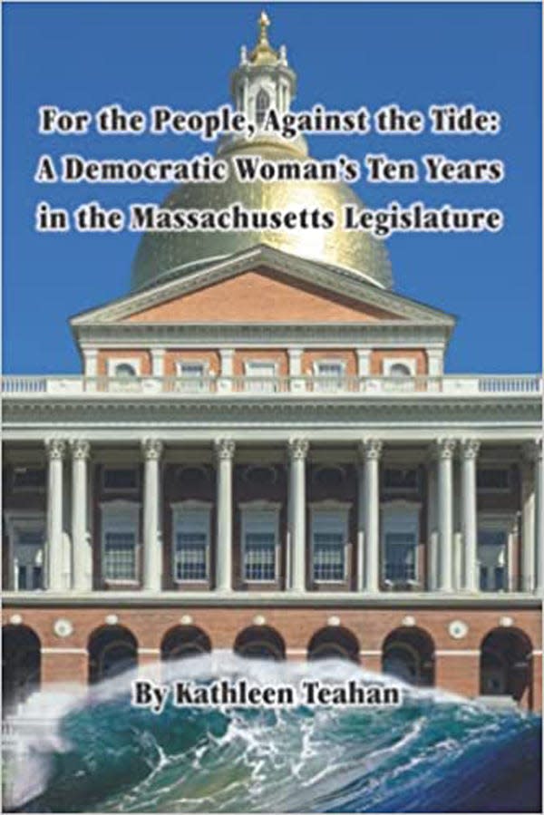 "For the People, Against the Tide: A Democratic Woman’s Ten Years in the Massachusetts Legislature," by Kathleen Teahan