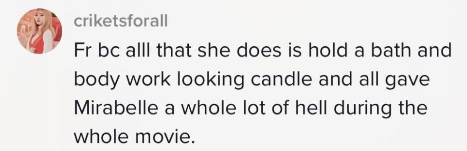 "For real because all that she does is hold a bath and body work looking candle and all gave Mirabel a whole lot of hell during the whole movie"