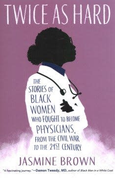 Twice as Hard: The Stories of Black Women Who Fought to Become Physicians, from the Civil War to the 21st Century by Jasmine Brown