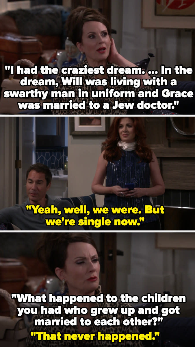 Karen said she had "the craziest dream" where Will was living with a swarthy man in uniform and Grace was married to a Jewish doctor and they both had kids who grew up and got married to each other – Will and Grace say that never happened