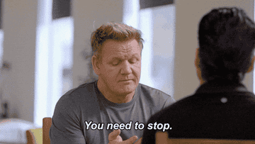 Gordon Ramsay in GIF saying "You need to stop"