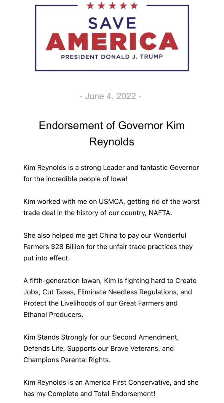 In a statement on Truth Social, a social media app launched by Former President Donald Trump, Trump announced his endorsement for Iowa Gov. Kim Reynolds, calling her a "strong leader and a fantastic governor."