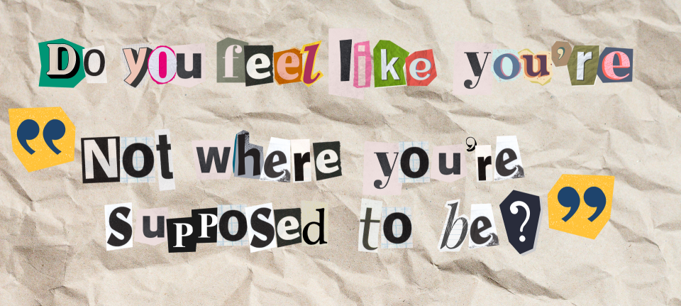 The image features a collage of assorted cutout letters forming the question "Do you feel like you're not where you're supposed to be?" on crumpled paper