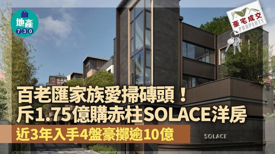 百老匯家族愛掃磚頭 斥1.75億購赤柱SOLACE洋房 近3年豪擲逾10億｜豪宅成交