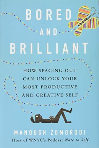 11) <i>Bored and Brilliant: How Spacing Out Can Unlock Your Most Productive and Creative Self</i>, by Manoush Zomorodi