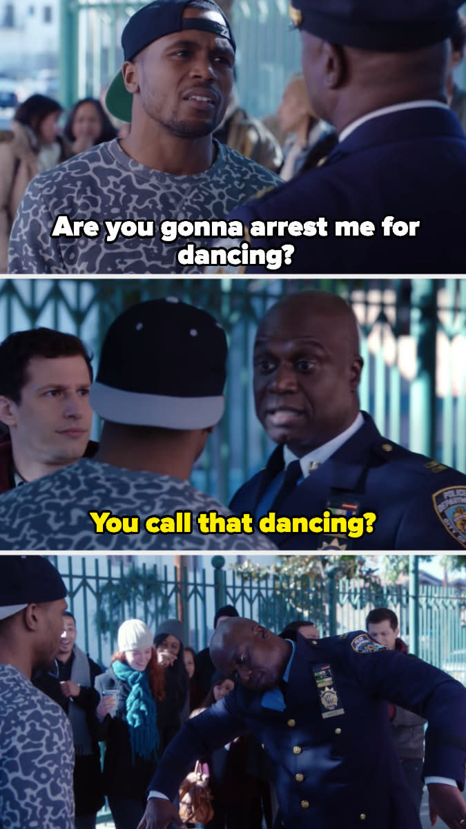 Citizen: "Are you gonna arrest me for dancing?" Captain Holt: "You call that dancing?"