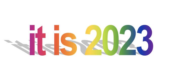 a multicolored illustration that reads "it is 2023"