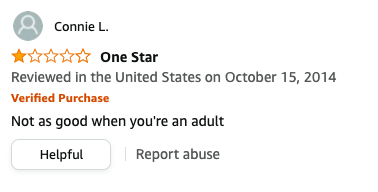 Connie L left a review called One Star that says, Not as good when you're an adult