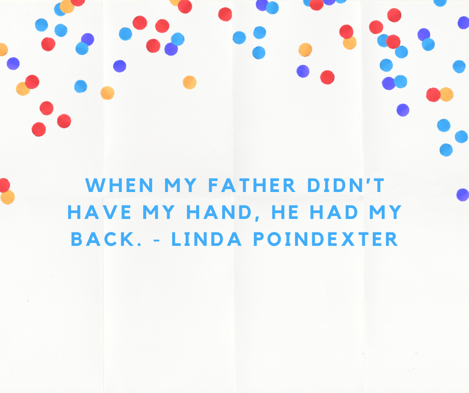 When my father didn’t have my hand, he had my back. - Linda Poindexter