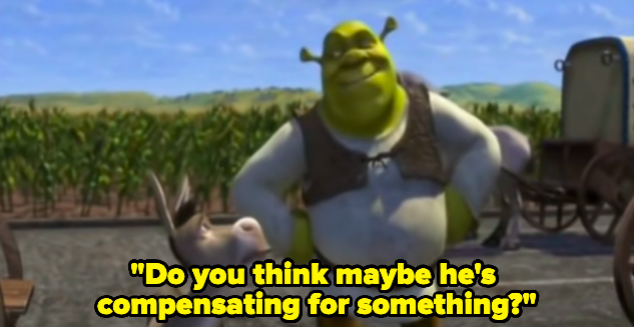 An ogre saying "Do you think maybe he's compensating for something?"