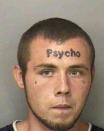 They say actions speak louder than words, but maybe that's not the case for Florida's Justin Bebee, 21, who was arrested for an unknown crime. He has "Psycho" etched in bold on his forehead. What were you thinking?