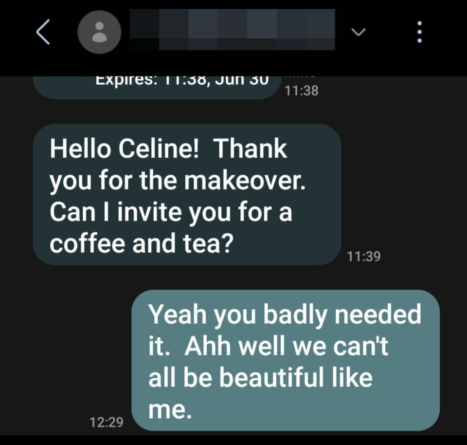 "Hello Celine! Thank you for the makeover; can I invite you for a coffee and tea?" "Yeah you badly needed it; ahh well we can't all be beautiful like me"