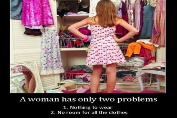 a woman has only 2 problems nothing to wear & no room for clothes