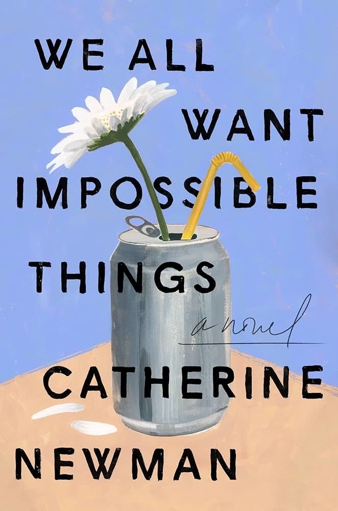 Book cover with title "We All Want Impossible Things" by Catherine Newman, featuring a daisy in a soda can