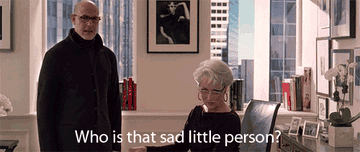 Meryl Streep as Miranda Priestly from "The Devil Wears Prada" asking, "Who is that sad little person?"