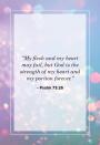<p>“My flesh and my heart may fail, but God is the strength of my heart and my portion forever.” </p>