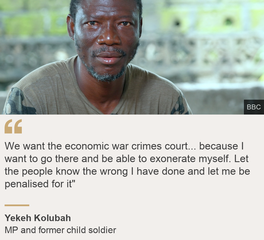 "We want the economic war crimes court... because I want to go there and be able to exonerate myself.  Let the people know the wrong I have done and let me be penalised for it"", Source: Yekeh Kolubah, Source description: MP and former child soldier, Image: Yekeh Kolubah