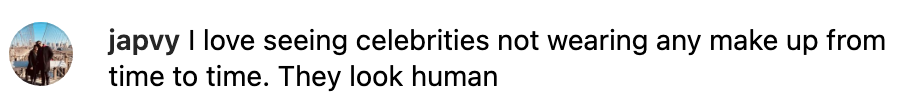 "I love seeing celebrities not wearing any make up from time to time; they look human"